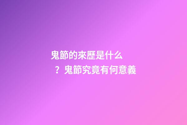 鬼節的來歷是什么？鬼節究竟有何意義